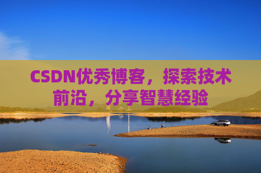 CSDN优秀博客,探索技术前沿,分享智慧经验